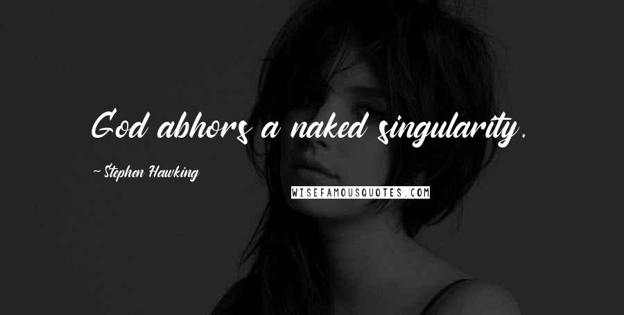 Stephen Hawking Quotes: God abhors a naked singularity.