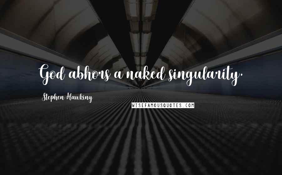 Stephen Hawking Quotes: God abhors a naked singularity.