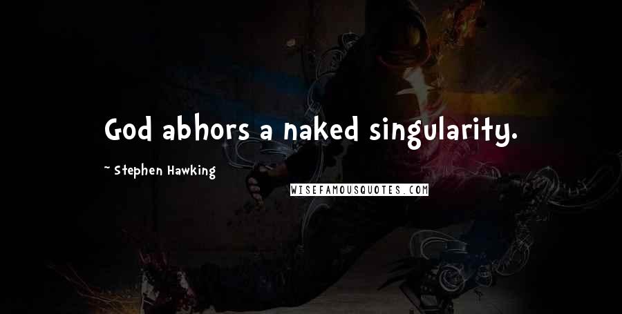 Stephen Hawking Quotes: God abhors a naked singularity.