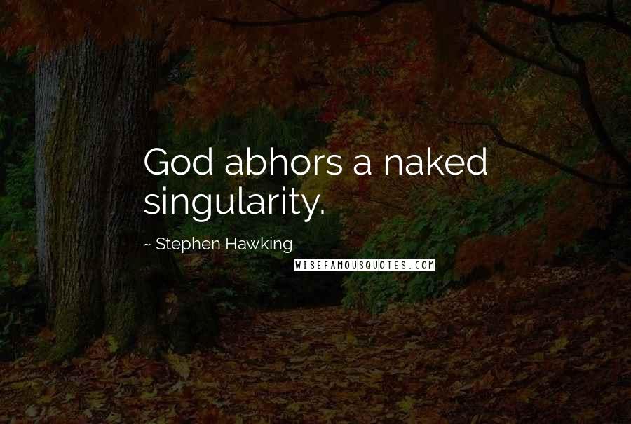 Stephen Hawking Quotes: God abhors a naked singularity.