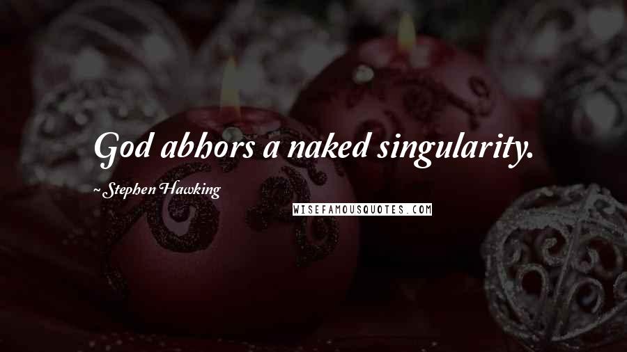 Stephen Hawking Quotes: God abhors a naked singularity.