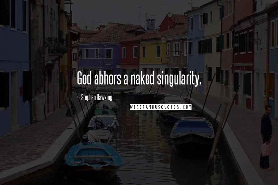 Stephen Hawking Quotes: God abhors a naked singularity.