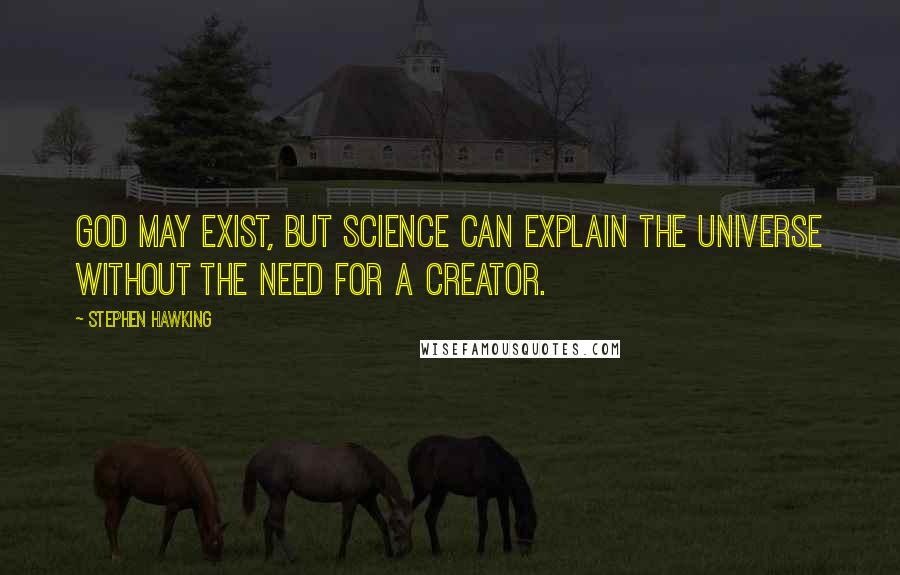 Stephen Hawking Quotes: God may exist, but science can explain the universe without the need for a creator.