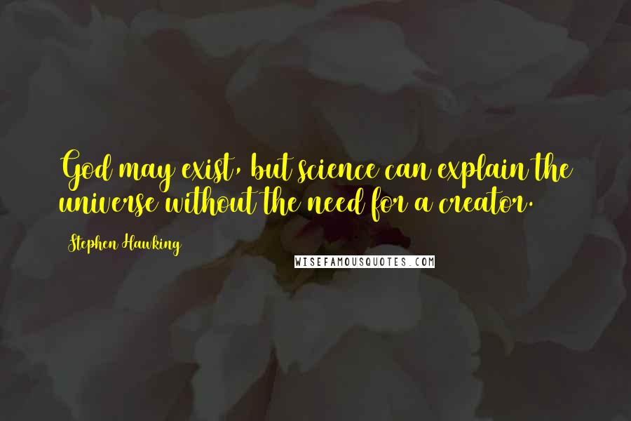 Stephen Hawking Quotes: God may exist, but science can explain the universe without the need for a creator.