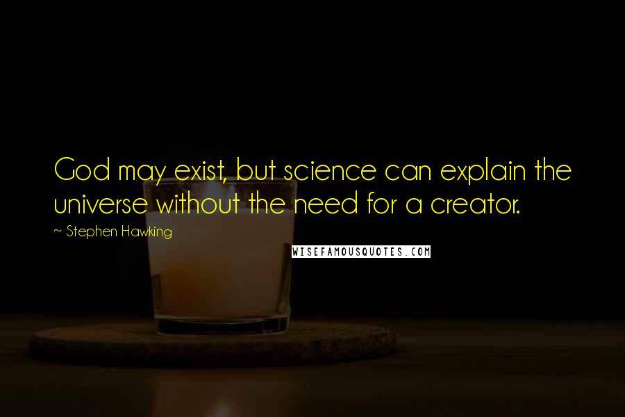 Stephen Hawking Quotes: God may exist, but science can explain the universe without the need for a creator.