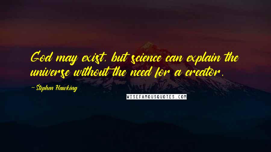Stephen Hawking Quotes: God may exist, but science can explain the universe without the need for a creator.