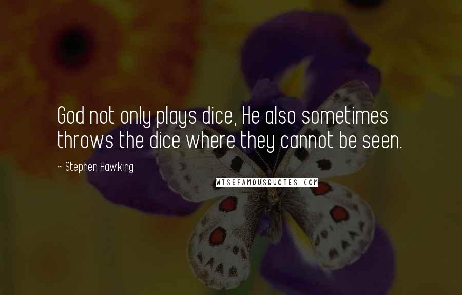 Stephen Hawking Quotes: God not only plays dice, He also sometimes throws the dice where they cannot be seen.