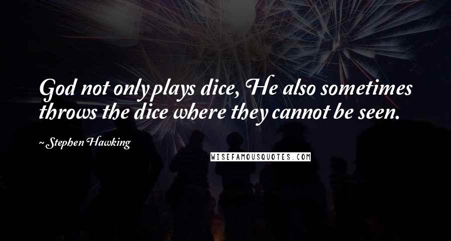 Stephen Hawking Quotes: God not only plays dice, He also sometimes throws the dice where they cannot be seen.