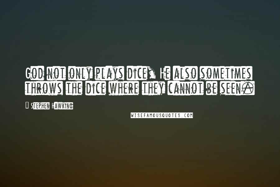 Stephen Hawking Quotes: God not only plays dice, He also sometimes throws the dice where they cannot be seen.