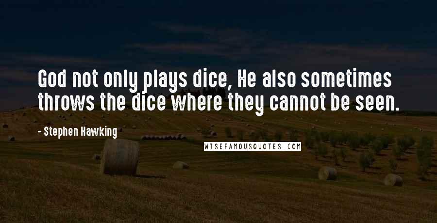 Stephen Hawking Quotes: God not only plays dice, He also sometimes throws the dice where they cannot be seen.