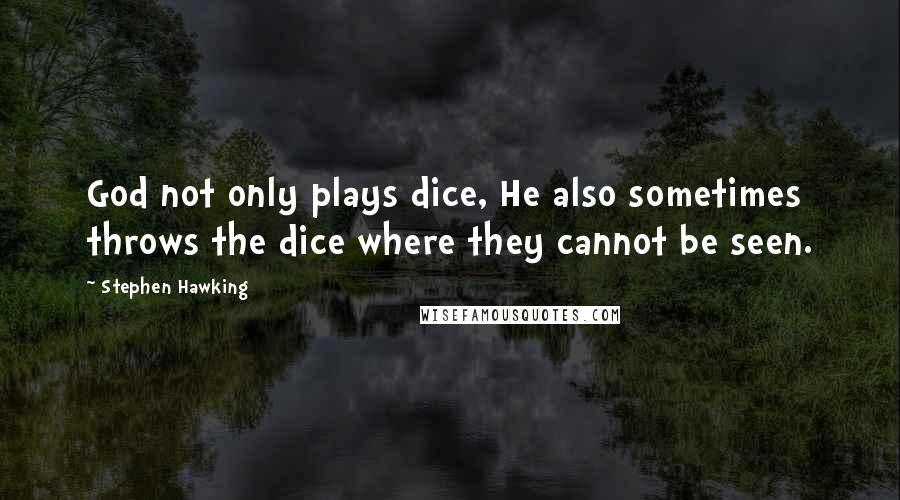 Stephen Hawking Quotes: God not only plays dice, He also sometimes throws the dice where they cannot be seen.