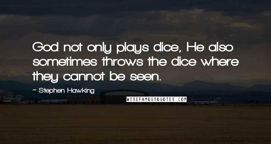 Stephen Hawking Quotes: God not only plays dice, He also sometimes throws the dice where they cannot be seen.