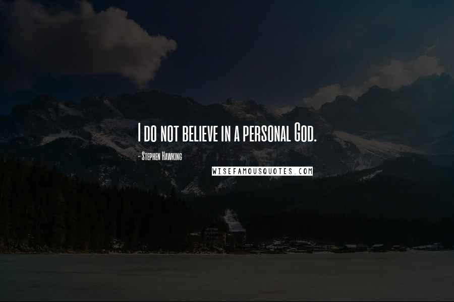 Stephen Hawking Quotes: I do not believe in a personal God.