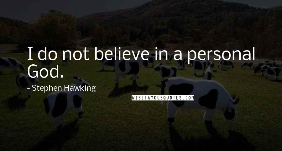 Stephen Hawking Quotes: I do not believe in a personal God.