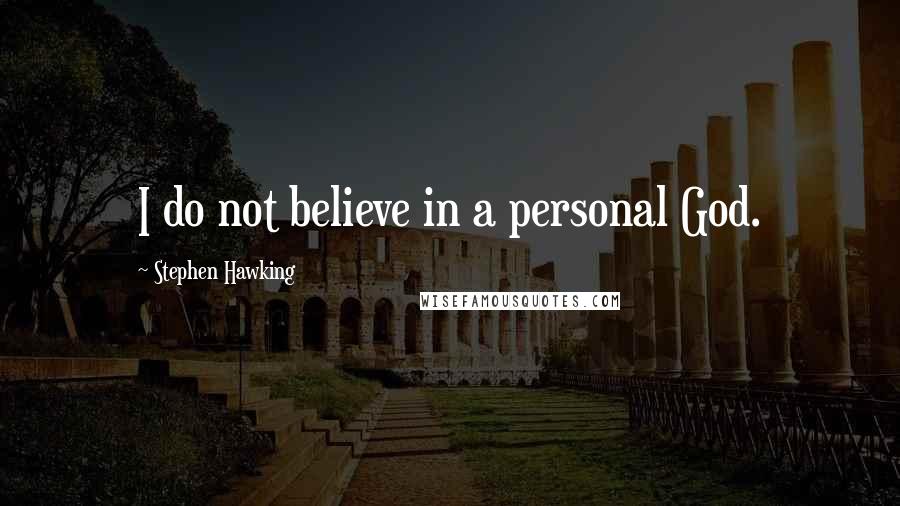 Stephen Hawking Quotes: I do not believe in a personal God.