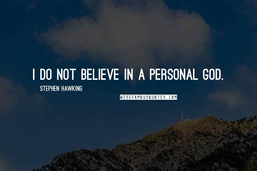 Stephen Hawking Quotes: I do not believe in a personal God.