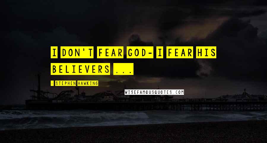 Stephen Hawking Quotes: I don't fear God- I fear His believers ...