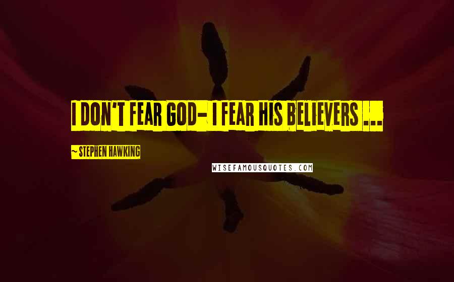 Stephen Hawking Quotes: I don't fear God- I fear His believers ...