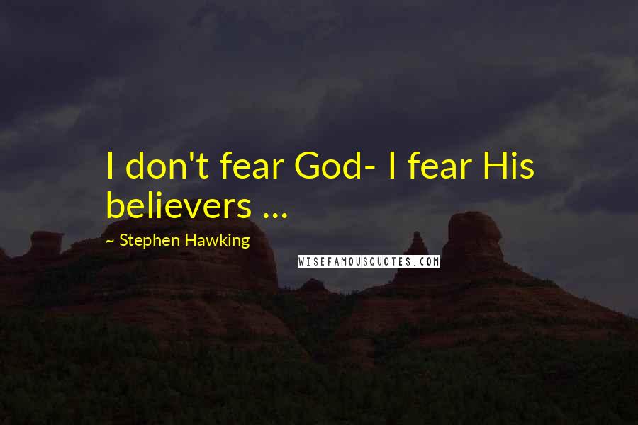Stephen Hawking Quotes: I don't fear God- I fear His believers ...