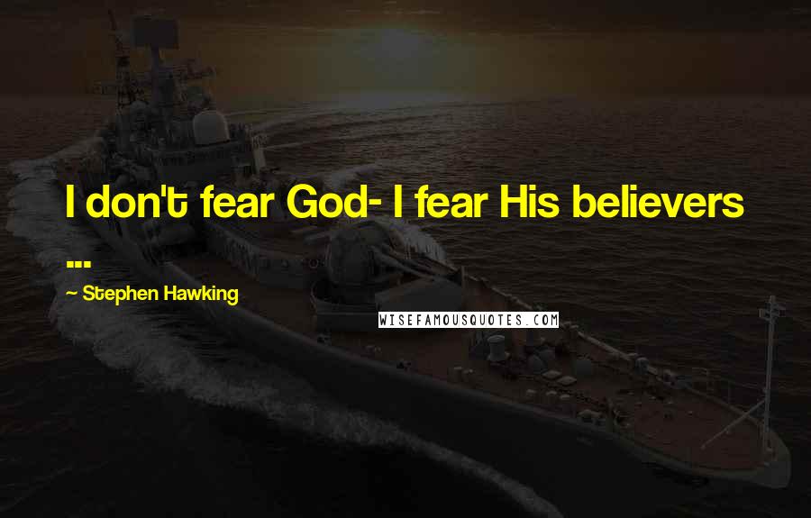 Stephen Hawking Quotes: I don't fear God- I fear His believers ...