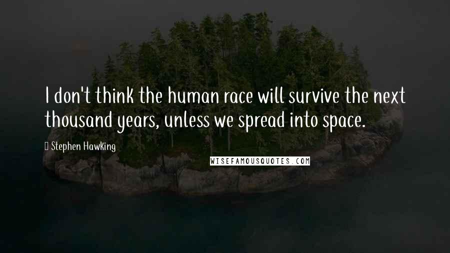 Stephen Hawking Quotes: I don't think the human race will survive the next thousand years, unless we spread into space.