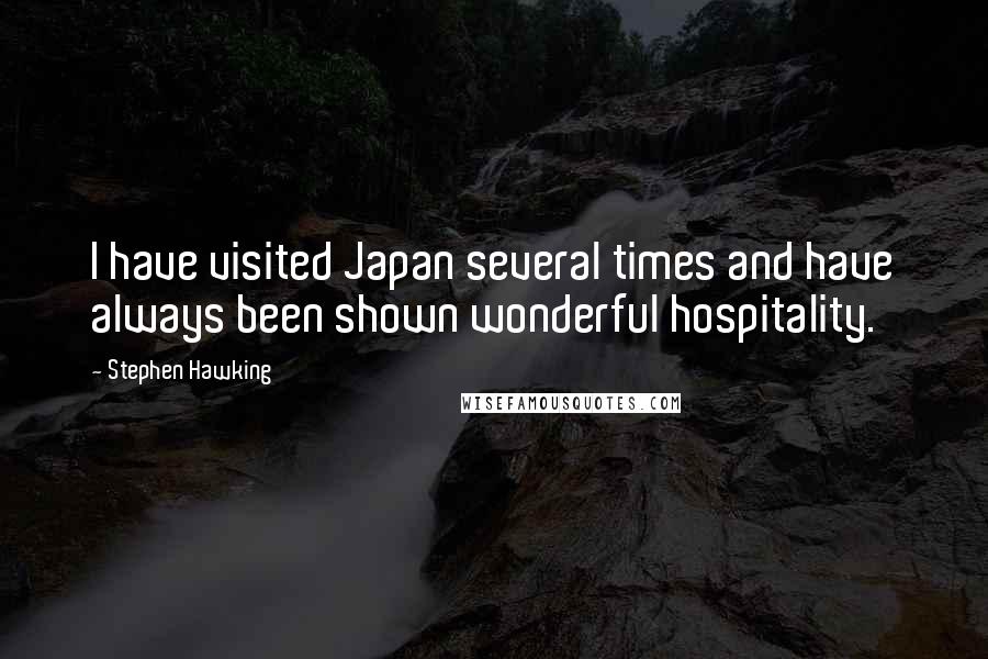 Stephen Hawking Quotes: I have visited Japan several times and have always been shown wonderful hospitality.