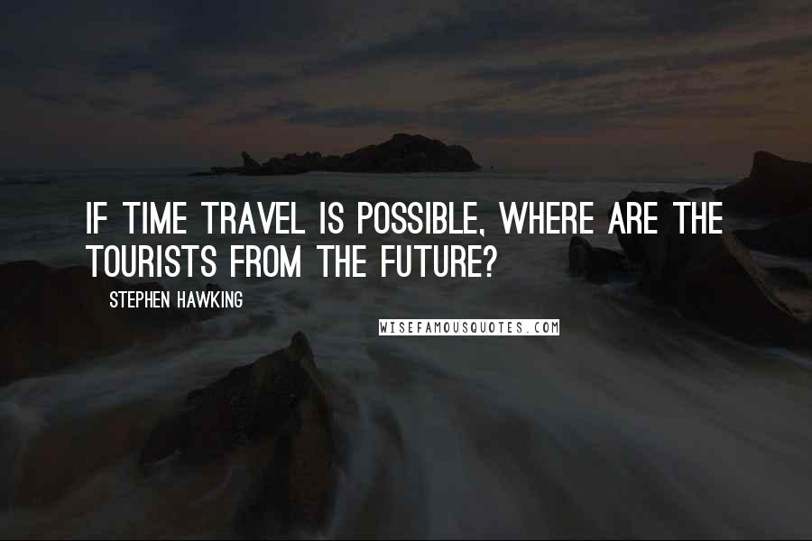 Stephen Hawking Quotes: If time travel is possible, where are the tourists from the future?