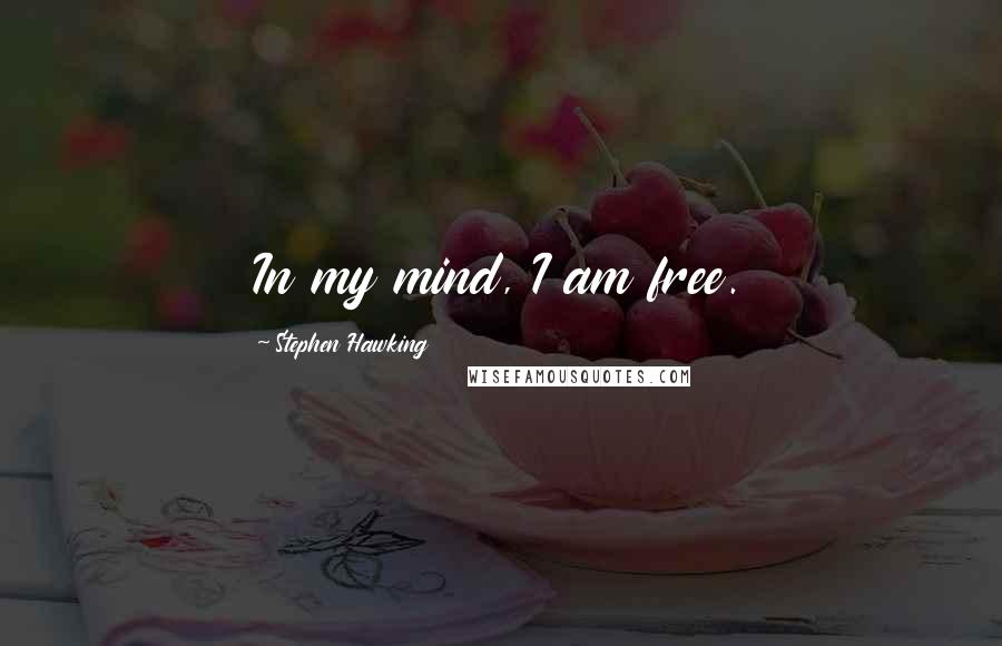 Stephen Hawking Quotes: In my mind, I am free.