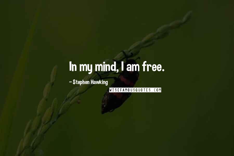 Stephen Hawking Quotes: In my mind, I am free.
