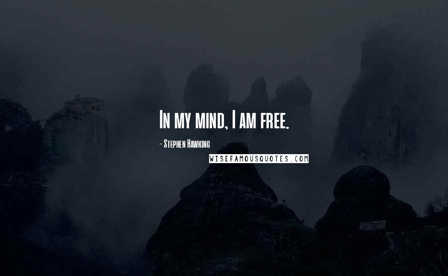 Stephen Hawking Quotes: In my mind, I am free.