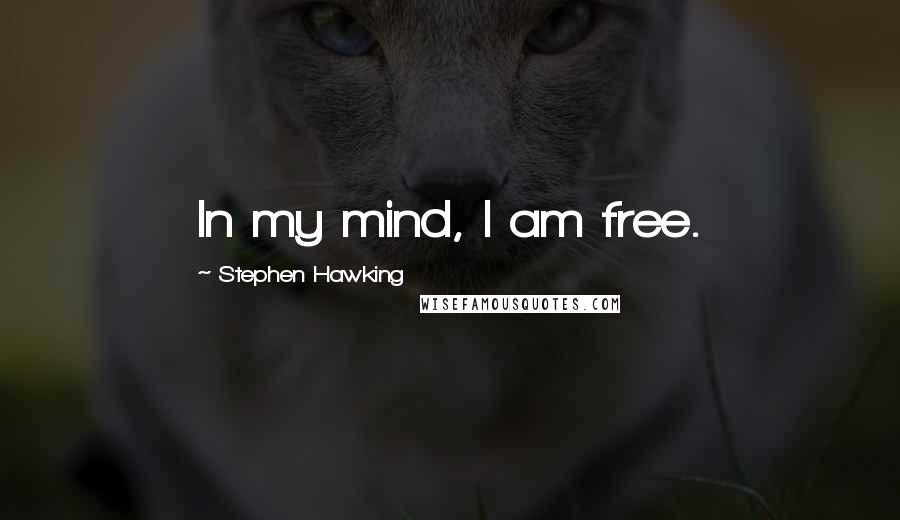 Stephen Hawking Quotes: In my mind, I am free.