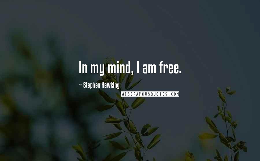 Stephen Hawking Quotes: In my mind, I am free.