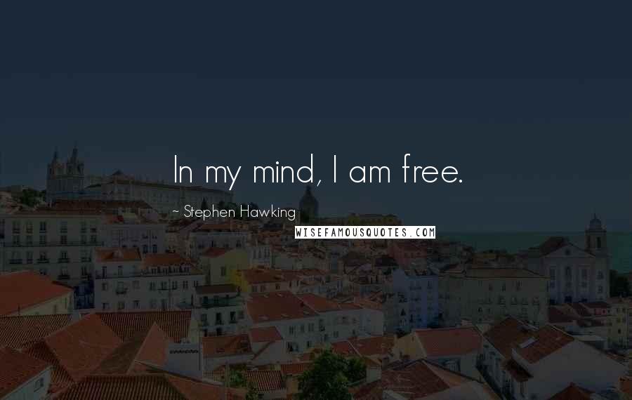 Stephen Hawking Quotes: In my mind, I am free.