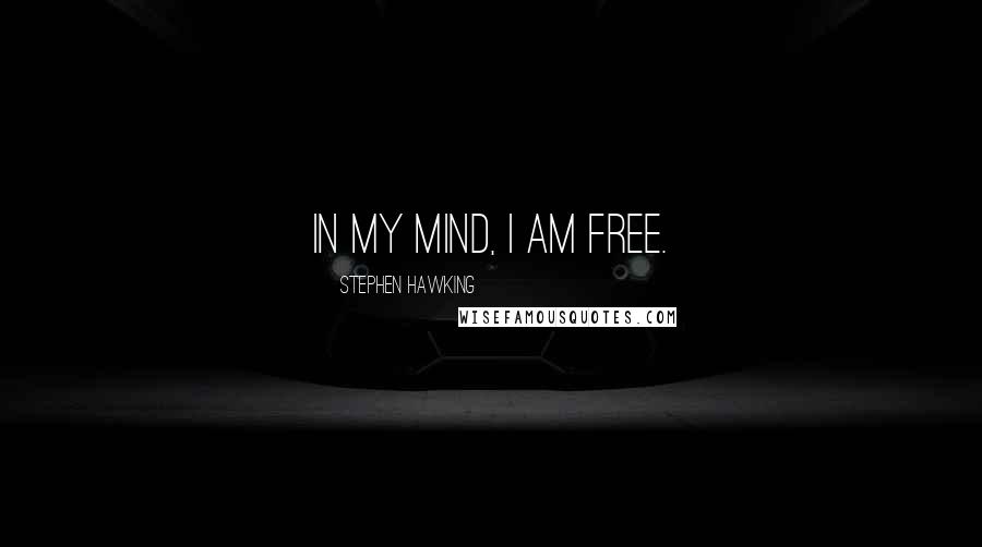 Stephen Hawking Quotes: In my mind, I am free.