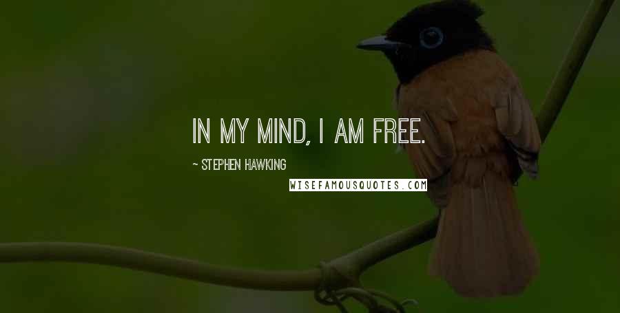 Stephen Hawking Quotes: In my mind, I am free.