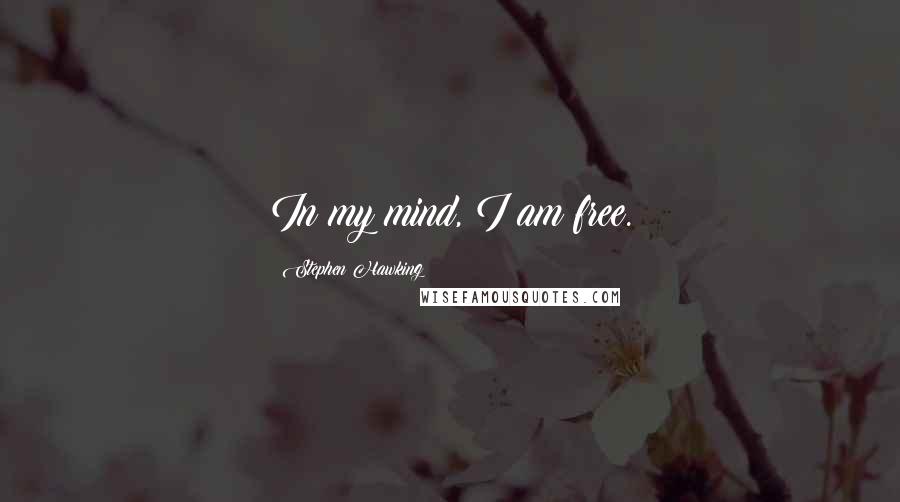 Stephen Hawking Quotes: In my mind, I am free.