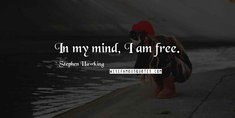 Stephen Hawking Quotes: In my mind, I am free.