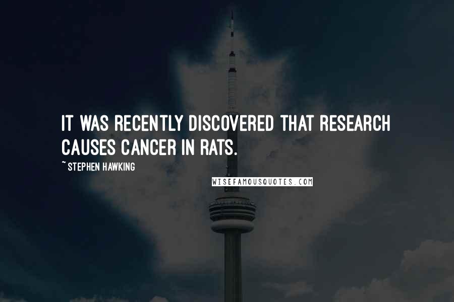 Stephen Hawking Quotes: It was recently discovered that research causes cancer in rats.