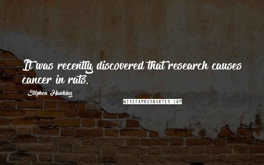 Stephen Hawking Quotes: It was recently discovered that research causes cancer in rats.