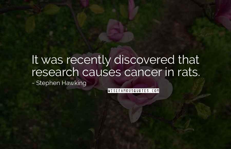 Stephen Hawking Quotes: It was recently discovered that research causes cancer in rats.