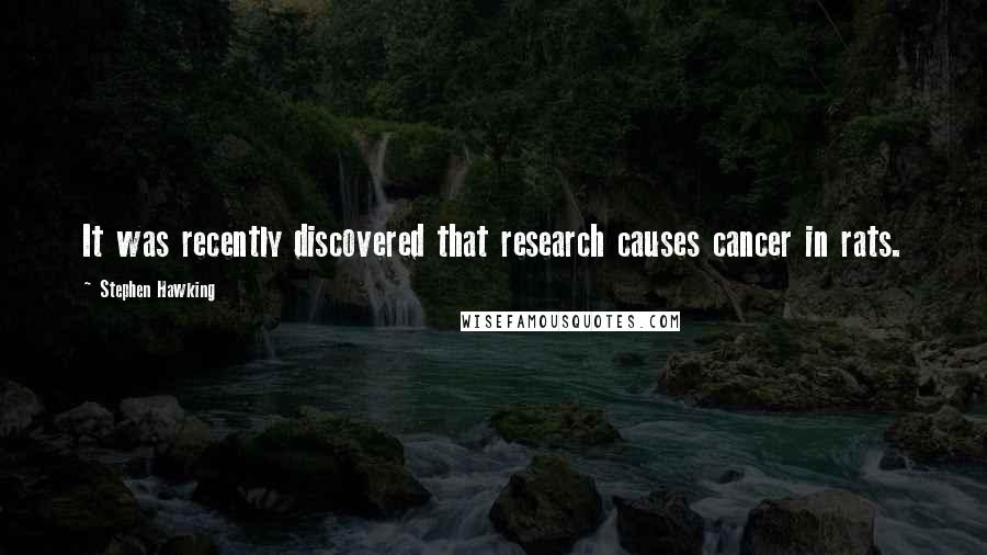 Stephen Hawking Quotes: It was recently discovered that research causes cancer in rats.