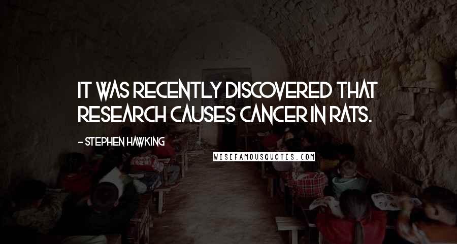 Stephen Hawking Quotes: It was recently discovered that research causes cancer in rats.