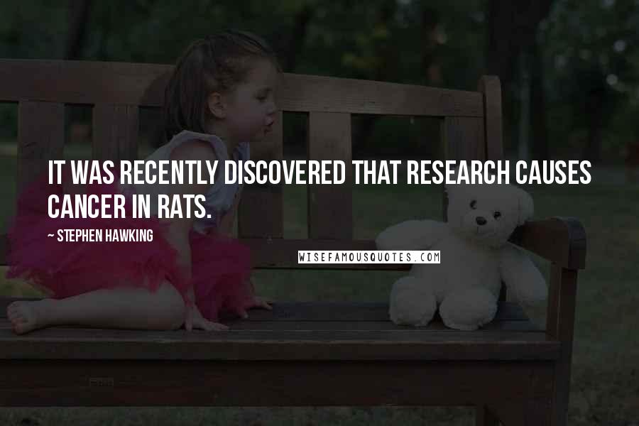 Stephen Hawking Quotes: It was recently discovered that research causes cancer in rats.