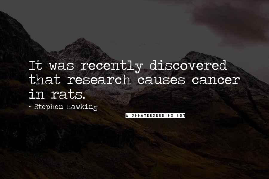 Stephen Hawking Quotes: It was recently discovered that research causes cancer in rats.