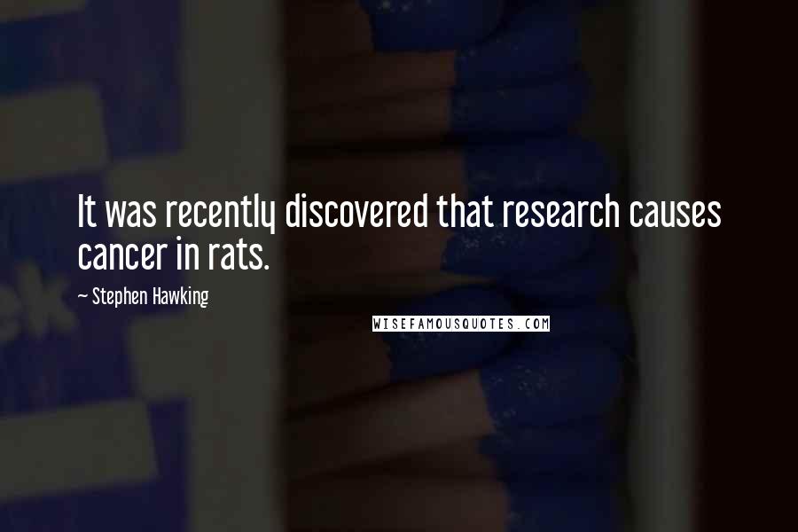 Stephen Hawking Quotes: It was recently discovered that research causes cancer in rats.