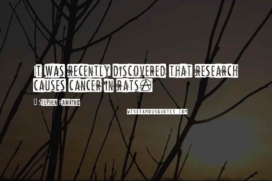 Stephen Hawking Quotes: It was recently discovered that research causes cancer in rats.