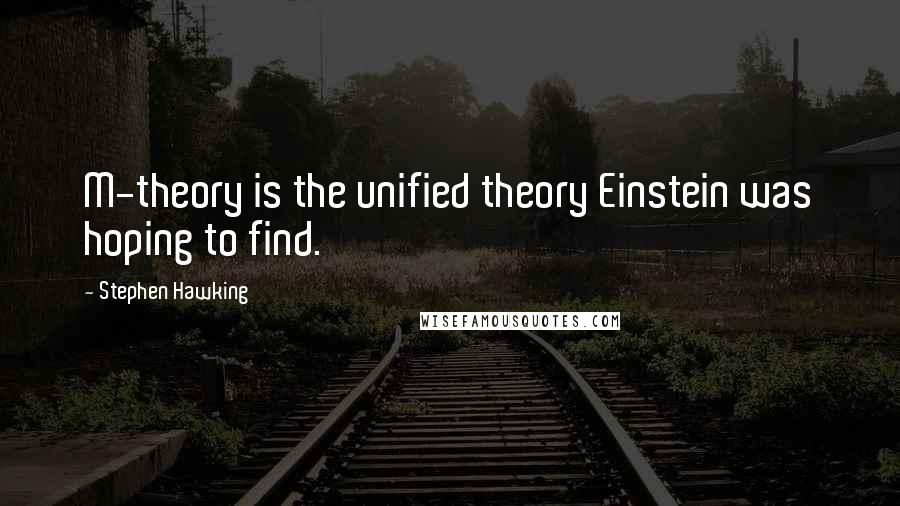 Stephen Hawking Quotes: M-theory is the unified theory Einstein was hoping to find.