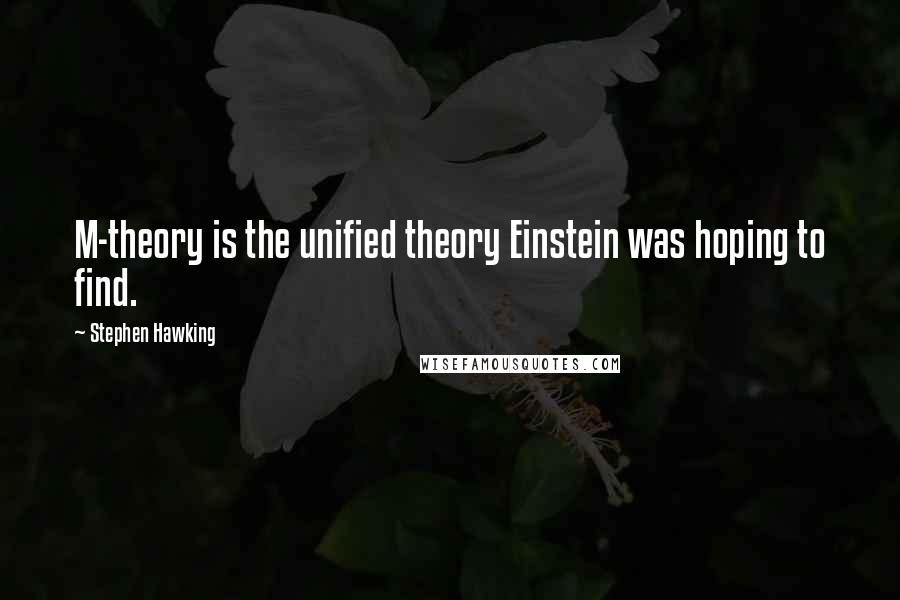 Stephen Hawking Quotes: M-theory is the unified theory Einstein was hoping to find.