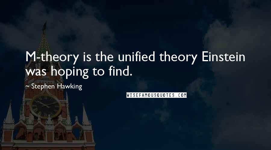 Stephen Hawking Quotes: M-theory is the unified theory Einstein was hoping to find.