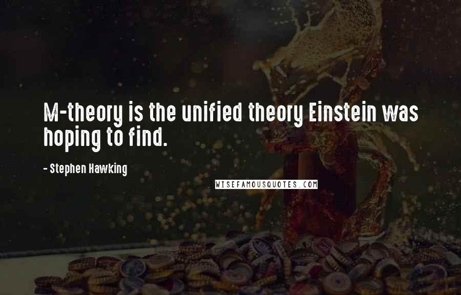 Stephen Hawking Quotes: M-theory is the unified theory Einstein was hoping to find.